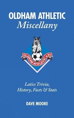 Oldham Athletic Miscellany: Latics Trivia, History, Facts and STATS