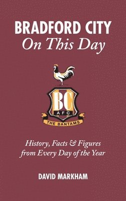 David Markham - Bradford City on This Day: History, Facts and Figures from Every Day of the Year, Inbunden