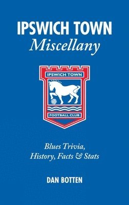 Dan Botten - Ipswich Town Miscellany, Inbunden