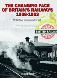 bokomslag The Changing Face of Britains Railway 1938-1953: The Railway Companies Bow Out