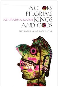 bokomslag Actors, Pilgrims, Kings and Gods - The Ramlila of Ramnagar