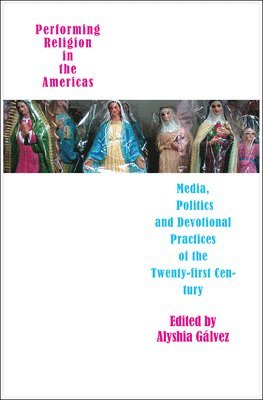 bokomslag Performing Religion in the Americas - Media, Politics, and Devotional Practices of the 21st Century