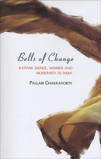 bokomslag Bells of Change - Kathak Dance, Women and Modernity In India