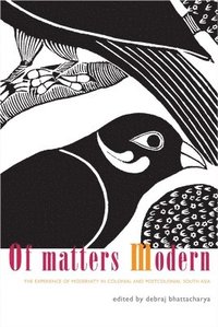 bokomslag Of Matters Modern  The Experience of Modernity in Colonial and Postcolonial South Asia