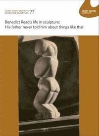 bokomslag Benedict Read's life in sculpture: His father never told him about things like that