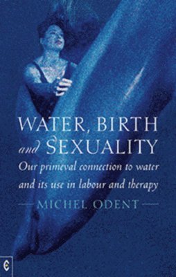 Michel Odent - Water, Birth and Sexuality, Häftad