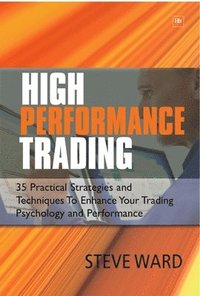 bokomslag High Performance Trading: 50 Practical Strategies and Techniques to Enhance Your Trading Psychology and Performance