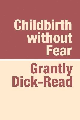 Grantly Dick-Read - Childbirth without Fear, Häftad