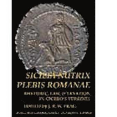 Sicilia Nutrix Plebis Romanae: Rhetoric, Law & Taxation in Cicero's Verrines (BICS Supplement 97) 1