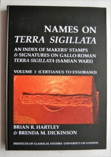 Brian R. Hartley, Brenda M. Dickinson - Names on Terra Sigillata. Volume 3. CERTIANUS to EXSOBANO (BICS Supplement 102.3), Häftad