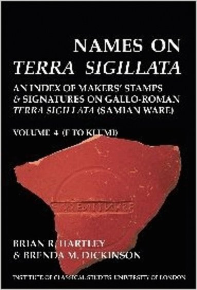 Brian R. Hartley, Brenda M. Dickinson - Names on Terra Sigillata. Volume 4. F to KLUMI (BICS Supplement 102.4), Häftad