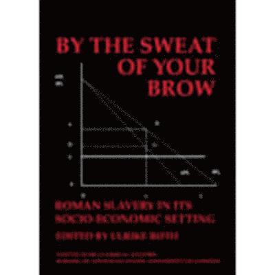 Ulrike Roth - By the Sweat of Your Brow – Roman slavery in its socio-economic setting (BICS Supplement 109), Häftad