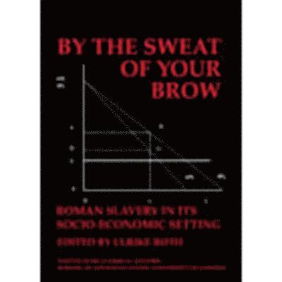 By the Sweat of Your Brow  Roman slavery in its socio-economic setting (BICS Supplement 109) 1