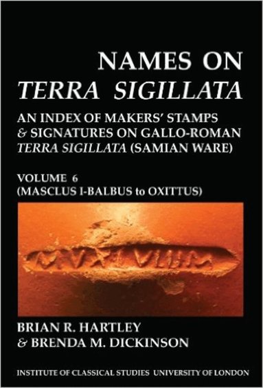 Brian R. Hartley, Brenda M. Dickinson - Names on Terra Sigillata. Volume 6. MASCLUS I-BALBUS to OXITTUS (BICS Supplement 102.6), Häftad