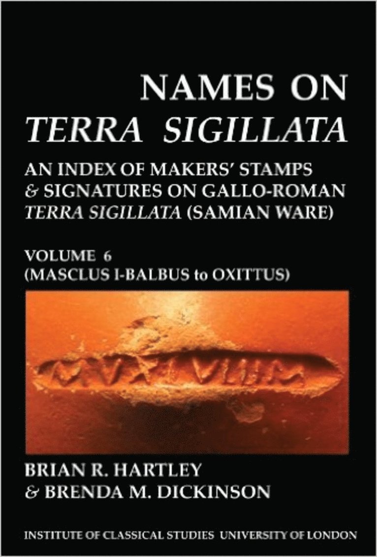 Brian R. Hartley, Brenda M. Dickinson - Names on Terra Sigillata. Volume 6. MASCLUS I-BALBUS to OXITTUS (BICS Supplement 102.6), Häftad