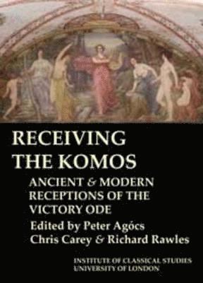 Receiving the Komos. Ancient and modern receptions of the Victory Ode (BICS Supplement 112) 1