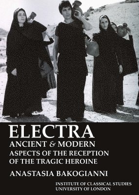 Electra, ancient and modern: aspects of the reception of the tragic heroine (BICS Supplement 113) 1