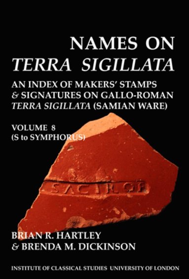 Brian R. Hartley, Brenda M. Dickinson - Names on Terra Sigillata. Volume 8 (S to Symphorus) (BICS Supplement 102.8), Häftad
