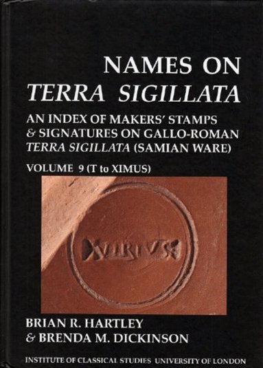 Brian R. Hartley, Brenda M. Dickinson - Names on Terra Sigillata. Volume 9 (T to EXIMUS) (BICS Supplement 102.9), Häftad