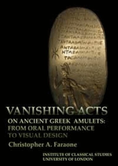Christopher A. Faraone - Vanishing Acts on Ancient Greek Amulets, Häftad