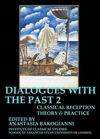 bokomslag Dialogues With the Past: Classical reception theory and practice - Volume 1 (BICS Supplement 126)