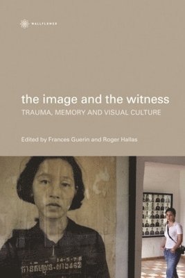 bokomslag The Image and the Witness  Trauma, Memory, and Visual Culture