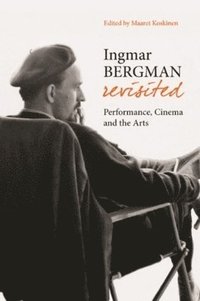 bokomslag Ingmar Bergman Revisited  Performance, Cinema, and the Arts