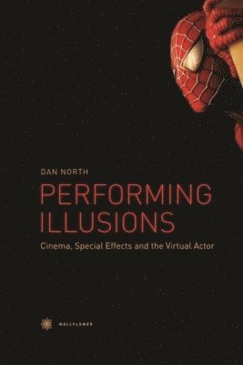 Dan North - Performing Illusions – Cinema, Special Effects,  and the Virtual Actor, Inbunden
