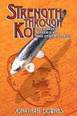 Jonathan, Downes - STRENGTH THROUGH KOI - They Saved Hitler's Koi and Other Stories, Häftad