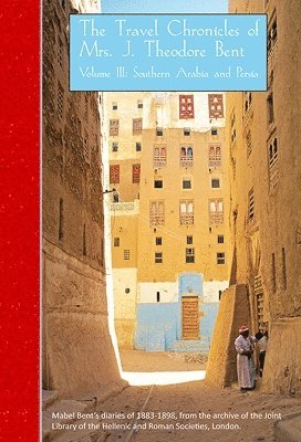 bokomslag The Travel Chronicles of Mrs J. Theodore Bent. Volume III: Southern Arabia and Persia