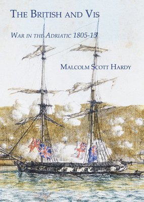 Malcolm Scott Hardy - The British and VIS: War in the Adriatic 1805-15, Häftad