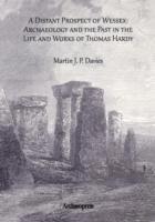 bokomslag A Distant Prospect of Wessex: Archaeology and the Past in the Life and Works of Thomas Hardy.