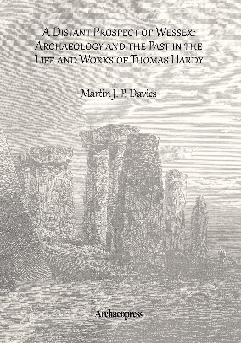 Distant Prospect of Wessex: Archaeology and the Past in the Life and Works of Thomas Hardy.