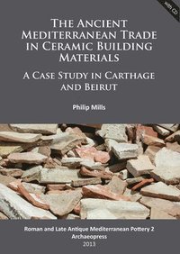 bokomslag Ancient Mediterranean Trade in Ceramic Building Materials: A Case Study in Carthage and Beirut
