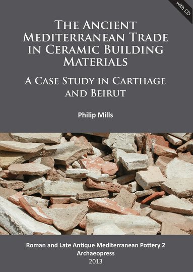 Philip Mills - Ancient Mediterranean Trade in Ceramic Building Materials: A Case Study in Carthage and Beirut, Häftad