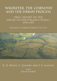 bokomslag Wroxeter, the Cornovii and the Urban Process. Volume 2: Characterizing the City. Final Report of the Wroxeter Hinterland Project, 1994-1997