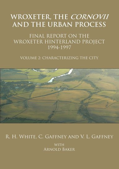 Roger H. White, C. Gaffney, V. L. Gaffney - Wroxeter, the Cornovii and the Urban Process. Volume 2: Characterizing the City. Final Report of the Wroxeter Hinterland Project, 1994-1997, Häftad