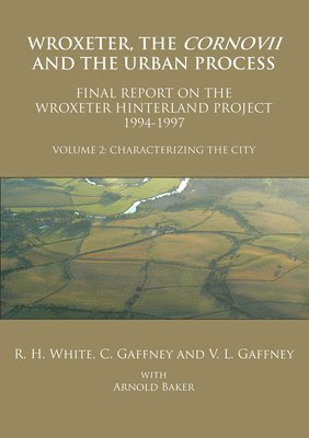Wroxeter, the Cornovii and the Urban Process. Volume 2: Characterizing the City. Final Report of the Wroxeter Hinterland Project, 1994-1997 1