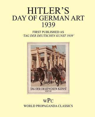 Hitler's Day of German Art 1939 / First Published as 'Tag Der Deutschen Kunst 1939'