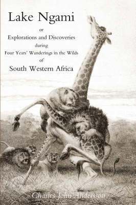 Lake Ngami; or Explorations and Discoveries...in South West Africa 1