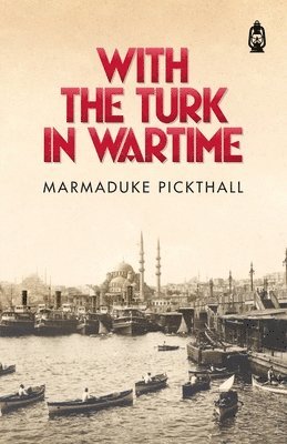 Marmaduke Pickthall - With The Turk In Wartime, Häftad