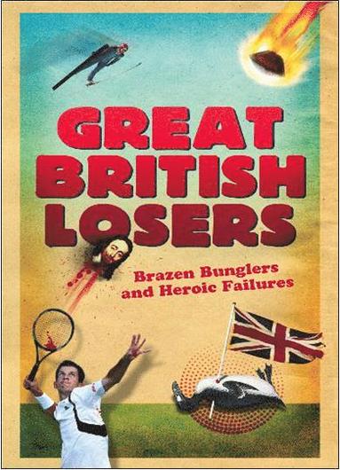 bokomslag Great British Losers: Brazen Bunglers and Heroic Failures