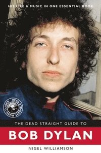 bokomslag The Dead Straight Guide to Bob Dylan