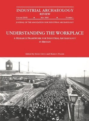 Understanding the Workplace: A Research Framework for Industrial Archaeology in Britain: 2005 1