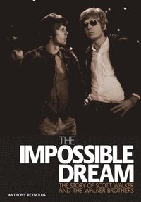 bokomslag The Impossible Dream: The Story of Scott Walker and the Walker Brothers