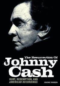 bokomslag Resurrection of Johnny Cash: Hurt, Redemption, and American Recordings