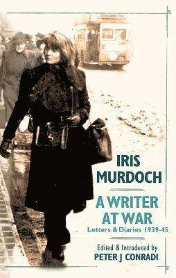 A Writer at War: Letters and Diaries of Iris Murdoch 1939-45 1