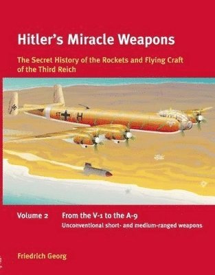 bokomslag Hitler's Miracle Weapons: The Secret History of the Rockets and Flying Crafts of the Third Reich