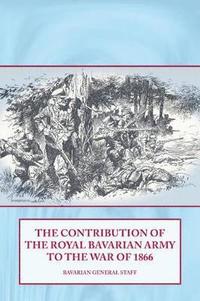 bokomslag Contribution of the Royal Bavarian Army to the War of 1866