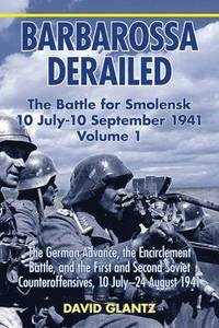 bokomslag Barbarossa Derailed: the Battle for Smolensk 10 July - 10 September 1941 Volume 1